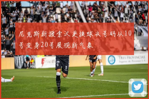 尼克斯新援索汉更换球衣号码从10号变身20号展现新气象
