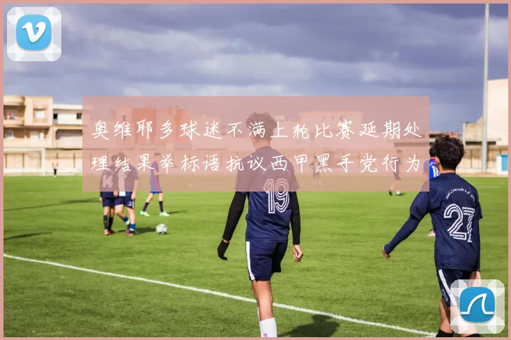 奥维耶多球迷不满上轮比赛延期处理结果举标语抗议西甲黑手党行为